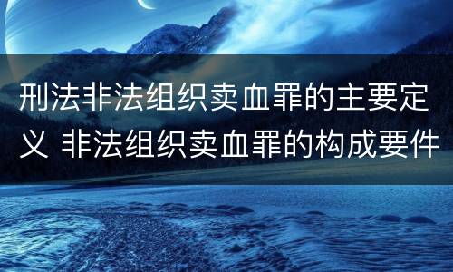 刑法非法组织卖血罪的主要定义 非法组织卖血罪的构成要件