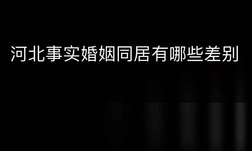 河北事实婚姻同居有哪些差别