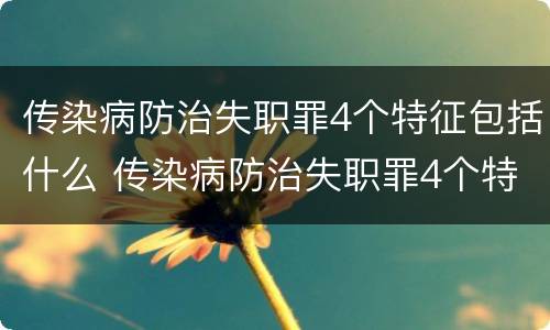 传染病防治失职罪4个特征包括什么 传染病防治失职罪4个特征包括什么意思