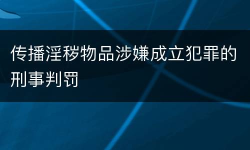 传播淫秽物品涉嫌成立犯罪的刑事判罚