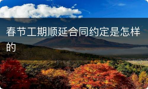 春节工期顺延合同约定是怎样的