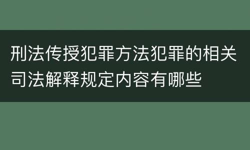 刑法传授犯罪方法犯罪的相关司法解释规定内容有哪些