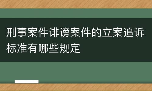 刑事案件诽谤案件的立案追诉标准有哪些规定