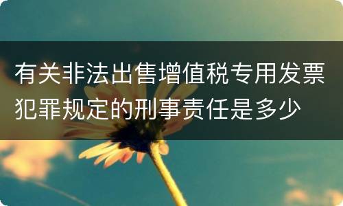 有关非法出售增值税专用发票犯罪规定的刑事责任是多少