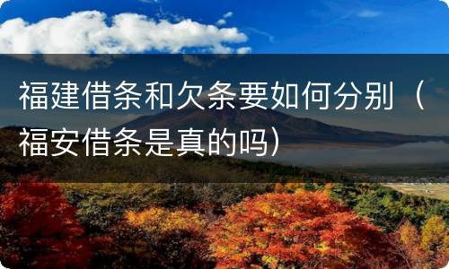 福建借条和欠条要如何分别（福安借条是真的吗）
