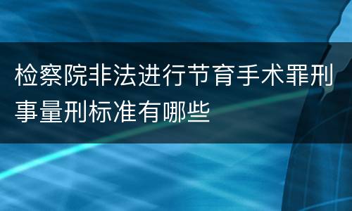 检察院非法进行节育手术罪刑事量刑标准有哪些
