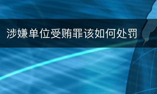 涉嫌单位受贿罪该如何处罚