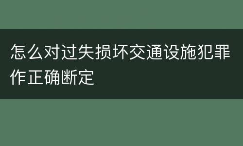 怎么对过失损坏交通设施犯罪作正确断定