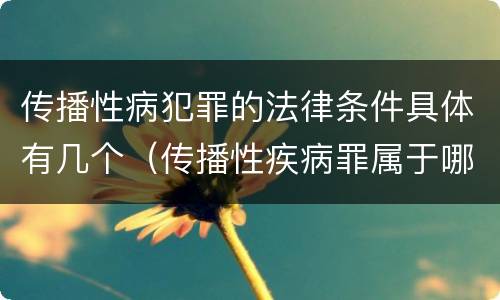 传播性病犯罪的法律条件具体有几个（传播性疾病罪属于哪类罪）