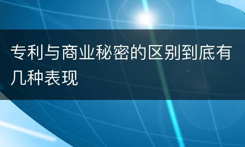 专利与商业秘密的区别到底有几种表现