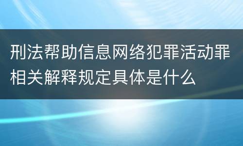 刑法帮助信息网络犯罪活动罪相关解释规定具体是什么