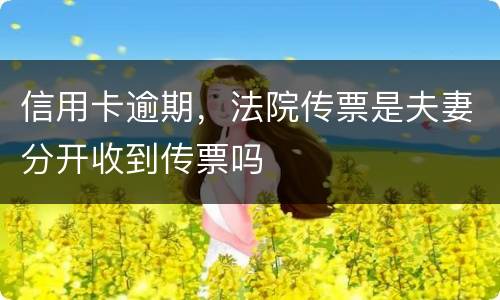 信用卡逾期，法院传票是夫妻分开收到传票吗