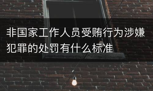 非国家工作人员受贿行为涉嫌犯罪的处罚有什么标准