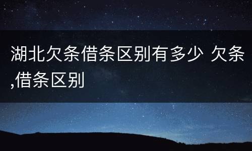 湖北欠条借条区别有多少 欠条,借条区别