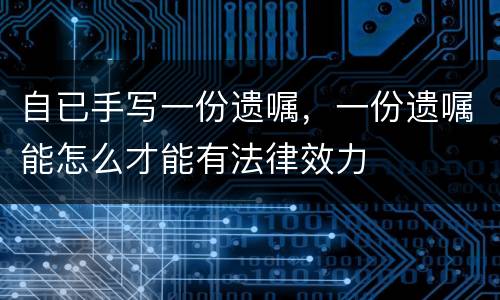自已手写一份遗嘱，一份遗嘱能怎么才能有法律效力