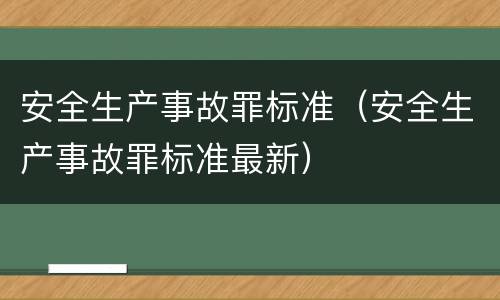 安全生产事故罪标准（安全生产事故罪标准最新）