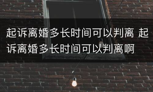 起诉离婚多长时间可以判离 起诉离婚多长时间可以判离啊