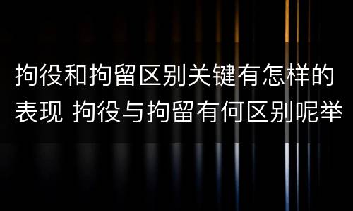 拘役和拘留区别关键有怎样的表现 拘役与拘留有何区别呢举例说明