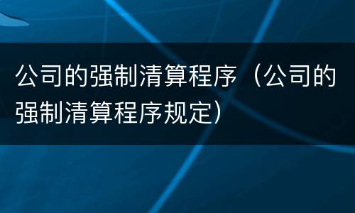 公司的强制清算程序（公司的强制清算程序规定）