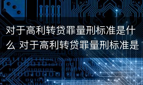 对于高利转贷罪量刑标准是什么 对于高利转贷罪量刑标准是什么规定