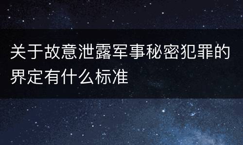 关于故意泄露军事秘密犯罪的界定有什么标准