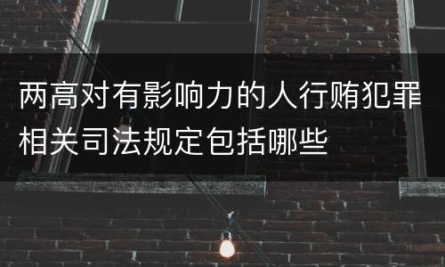 两高对有影响力的人行贿犯罪相关司法规定包括哪些