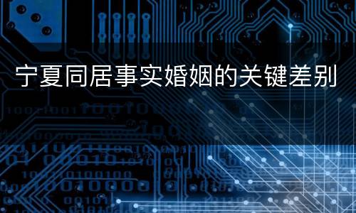 宁夏同居事实婚姻的关键差别