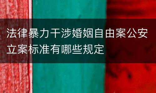 法律暴力干涉婚姻自由案公安立案标准有哪些规定