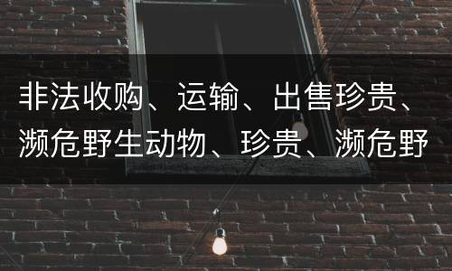 非法收购、运输、出售珍贵、濒危野生动物、珍贵、濒危野生动物制品罪的主体与客体