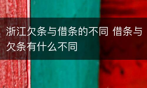 浙江欠条与借条的不同 借条与欠条有什么不同