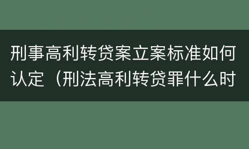 刑事高利转贷案立案标准如何认定（刑法高利转贷罪什么时间执行）