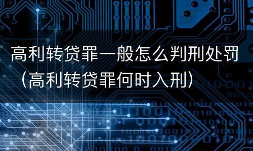 高利转贷罪一般怎么判刑处罚（高利转贷罪何时入刑）