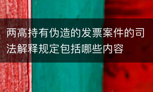 两高持有伪造的发票案件的司法解释规定包括哪些内容
