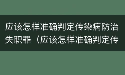 应该怎样准确判定传染病防治失职罪（应该怎样准确判定传染病防治失职罪）
