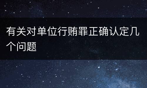 有关对单位行贿罪正确认定几个问题