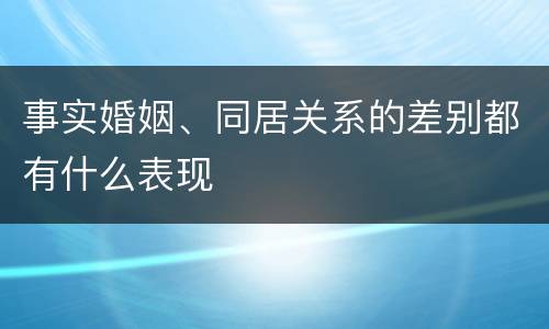 事实婚姻、同居关系的差别都有什么表现