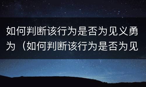 如何判断该行为是否为见义勇为（如何判断该行为是否为见义勇为的行为）