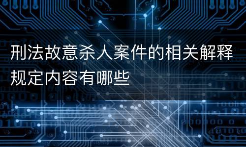 刑法故意杀人案件的相关解释规定内容有哪些