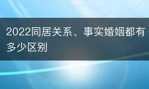 2022同居关系、事实婚姻都有多少区别