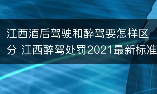 江西酒后驾驶和醉驾要怎样区分 江西醉驾处罚2021最新标准