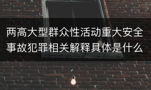 两高大型群众性活动重大安全事故犯罪相关解释具体是什么主要规定
