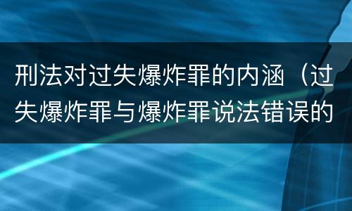 刑法对过失爆炸罪的内涵（过失爆炸罪与爆炸罪说法错误的是）