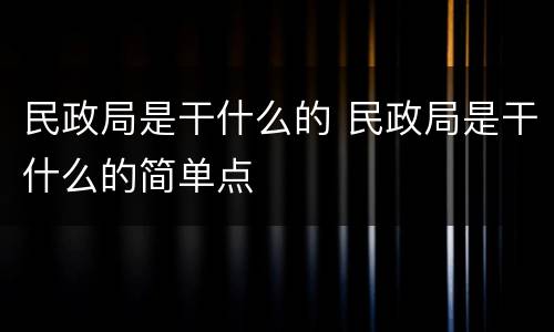 民政局是干什么的 民政局是干什么的简单点