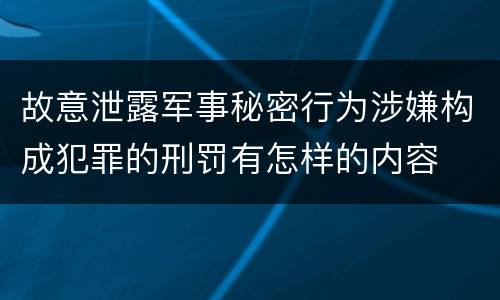 故意泄露军事秘密行为涉嫌构成犯罪的刑罚有怎样的内容