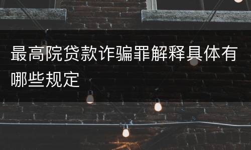 最高院贷款诈骗罪解释具体有哪些规定