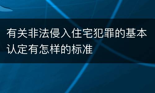 有关非法侵入住宅犯罪的基本认定有怎样的标准