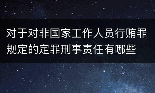 对于对非国家工作人员行贿罪规定的定罪刑事责任有哪些