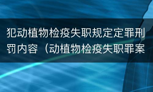 犯动植物检疫失职规定定罪刑罚内容（动植物检疫失职罪案例）