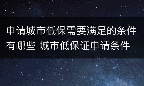 申请城市低保需要满足的条件有哪些 城市低保证申请条件