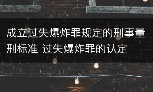 成立过失爆炸罪规定的刑事量刑标准 过失爆炸罪的认定